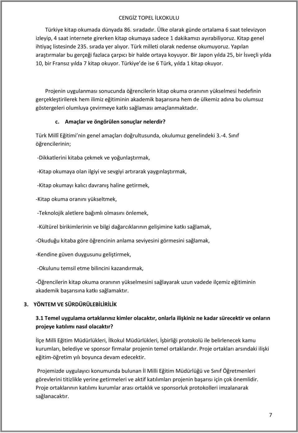 Bir Japon yılda 25, bir İsveçli yılda 10, bir Fransız yılda 7 kitap okuyor. Türkiye de ise 6 Türk, yılda 1 kitap okuyor.