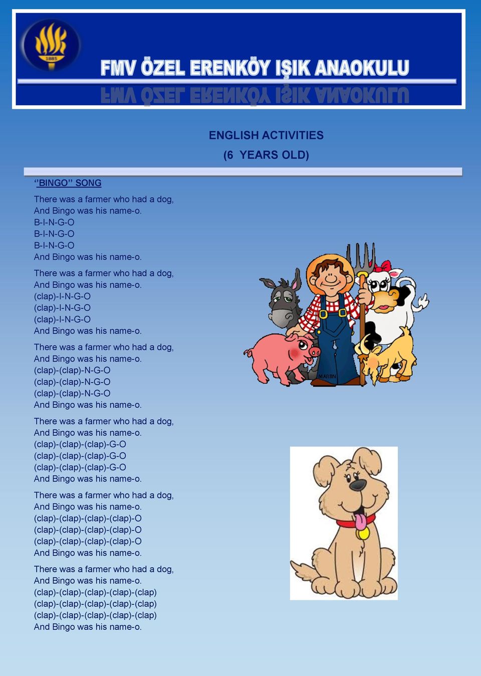 (clap)-(clap)-n-g-o (clap)-(clap)-n-g-o (clap)-(clap)-n-g-o And Bingo was his name-o. There was a farmer who had a dog, And Bingo was his name-o.