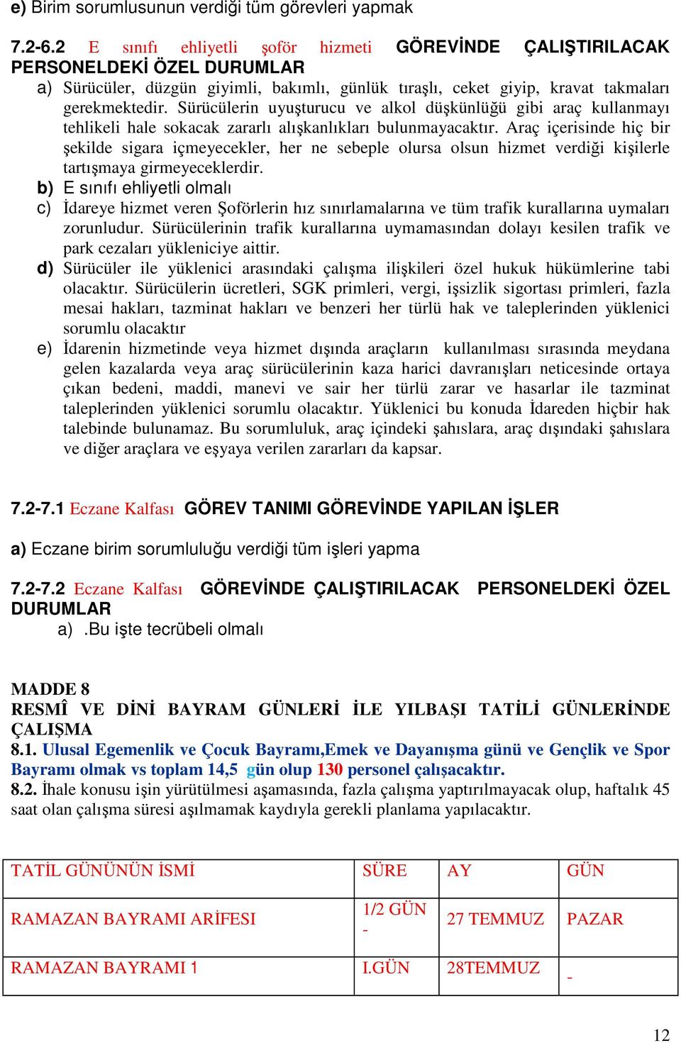 Sürücülerin uyuşturucu ve alkol düşkünlüğü gibi araç kullanmayı tehlikeli hale sokacak zararlı alışkanlıkları bulunmayacaktır.