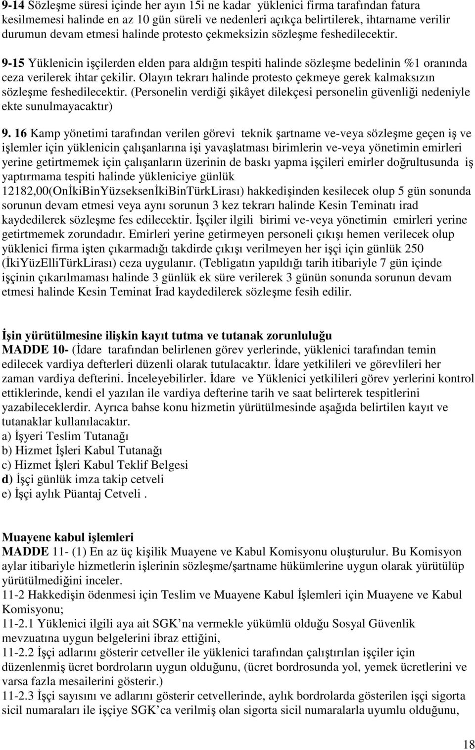 Olayın tekrarı halinde protesto çekmeye gerek kalmaksızın sözleşme feshedilecektir. (Personelin verdiği şikâyet dilekçesi personelin güvenliği nedeniyle ekte sunulmayacaktır) 9.