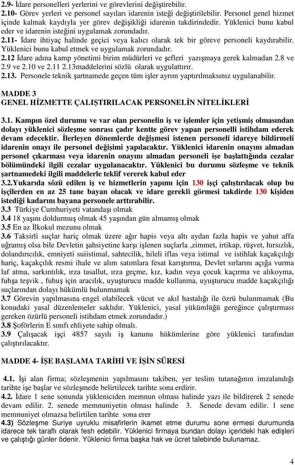 11- İdare ihtiyaç halinde geçici veya kalıcı olarak tek bir göreve personeli kaydırabilir. Yüklenici bunu kabul etmek ve uygulamak zorundadır. 2.