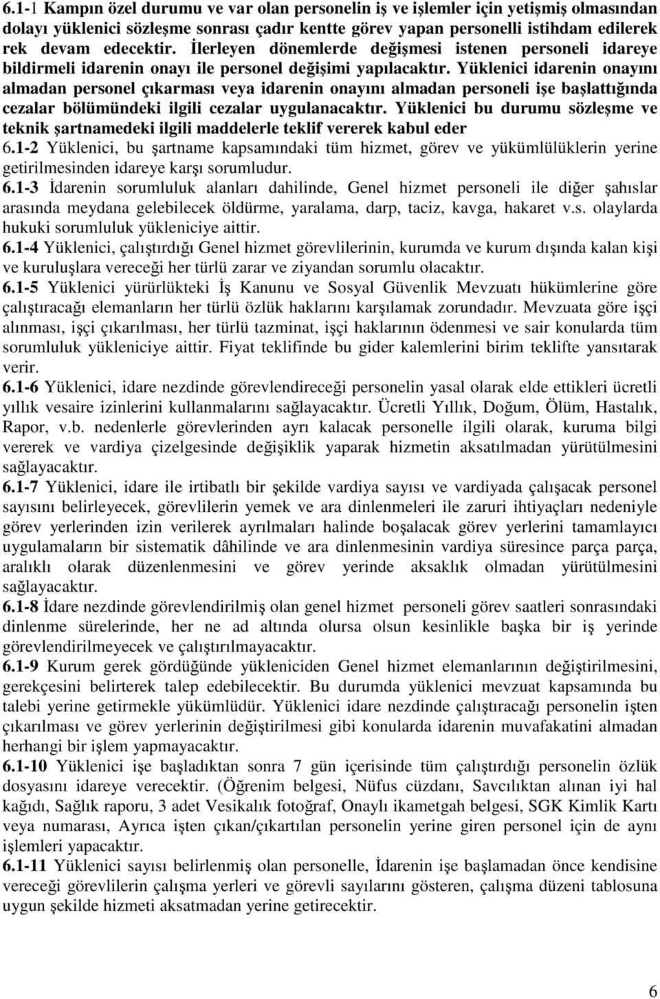 Yüklenici idarenin onayını almadan personel çıkarması veya idarenin onayını almadan personeli işe başlattığında cezalar bölümündeki ilgili cezalar uygulanacaktır.