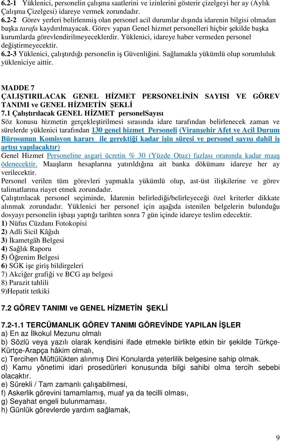 Görev yapan Genel hizmet personelleri hiçbir şekilde başka kurumlarda görevlendirilmeyeceklerdir. Yüklenici, idareye haber vermeden personel değiştirmeyecektir. 6.