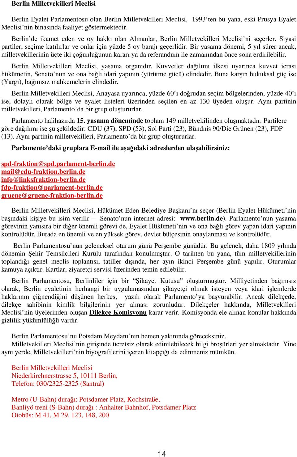 Bir yasama dönemi, 5 yıl sürer ancak, milletvekillerinin üçte iki çoğunluğunun kararı ya da referandum ile zamanından önce sona erdirilebilir. Berlin Milletvekilleri Meclisi, yasama organıdır.