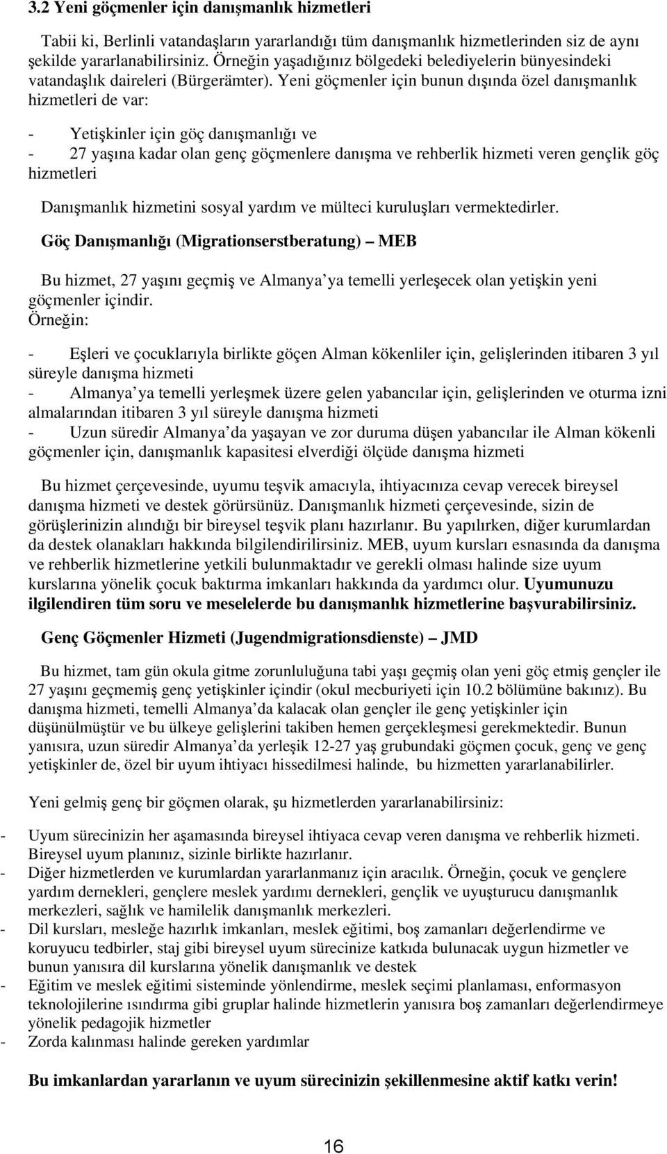 Yeni göçmenler için bunun dışında özel danışmanlık hizmetleri de var: - Yetişkinler için göç danışmanlığı ve - 27 yaşına kadar olan genç göçmenlere danışma ve rehberlik hizmeti veren gençlik göç