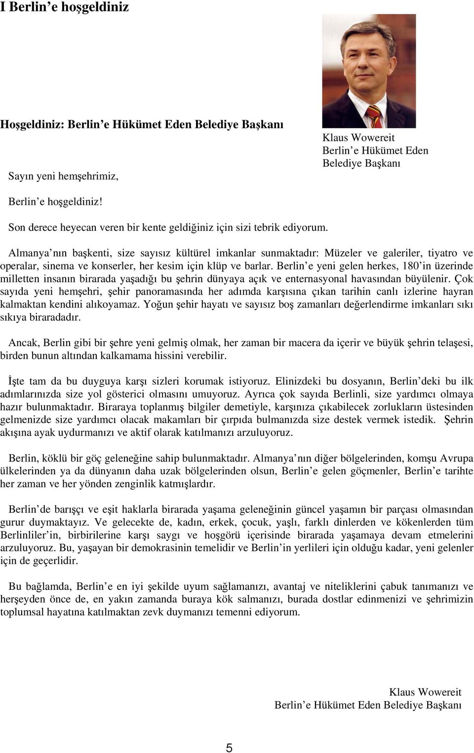 Almanya nın başkenti, size sayısız kültürel imkanlar sunmaktadır: Müzeler ve galeriler, tiyatro ve operalar, sinema ve konserler, her kesim için klüp ve barlar.