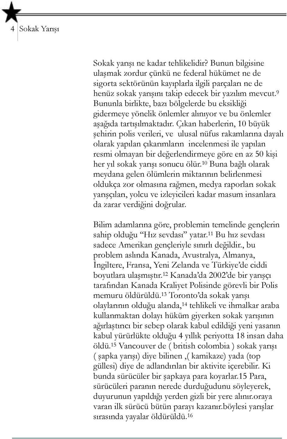 9 Bununla birlikte, bazı bölgelerde bu eksikliği gidermeye yönelik önlemler alınıyor ve bu önlemler aşağıda tartışılmaktadır.