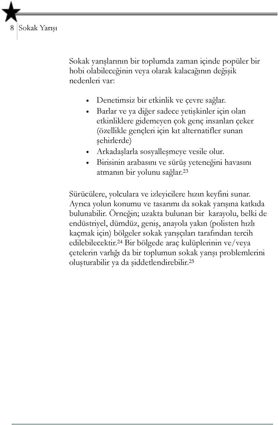 Birisinin arabasını ve sürüş yeteneğini havasını atmanın bir yolunu sağlar. 23 Sürücülere, yolculara ve izleyicilere hızın keyfini sunar.