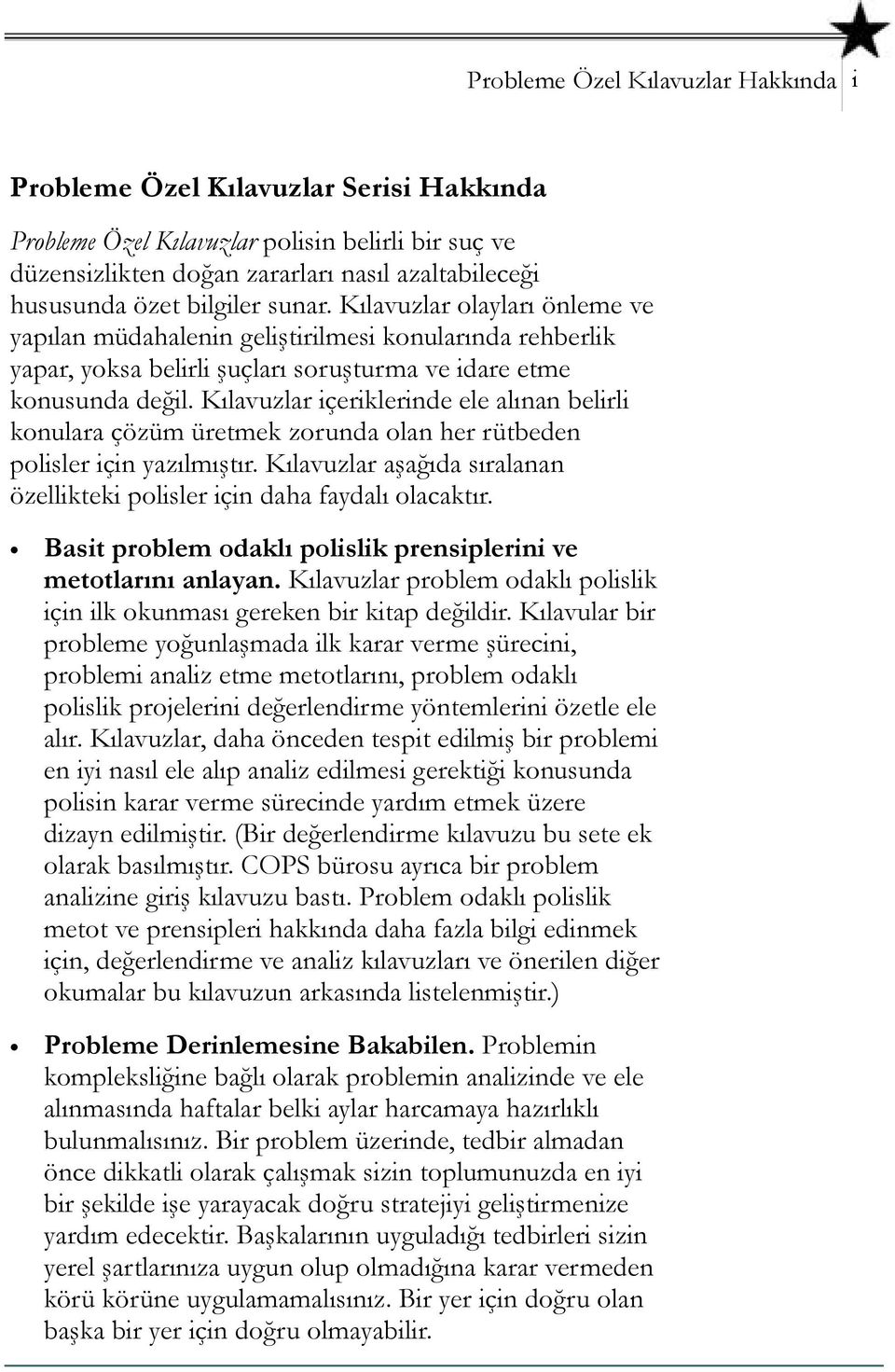 Kılavuzlar içeriklerinde ele alınan belirli konulara çözüm üretmek zorunda olan her rütbeden polisler için yazılmıştır. Kılavuzlar aşağıda sıralanan özellikteki polisler için daha faydalı olacaktır.