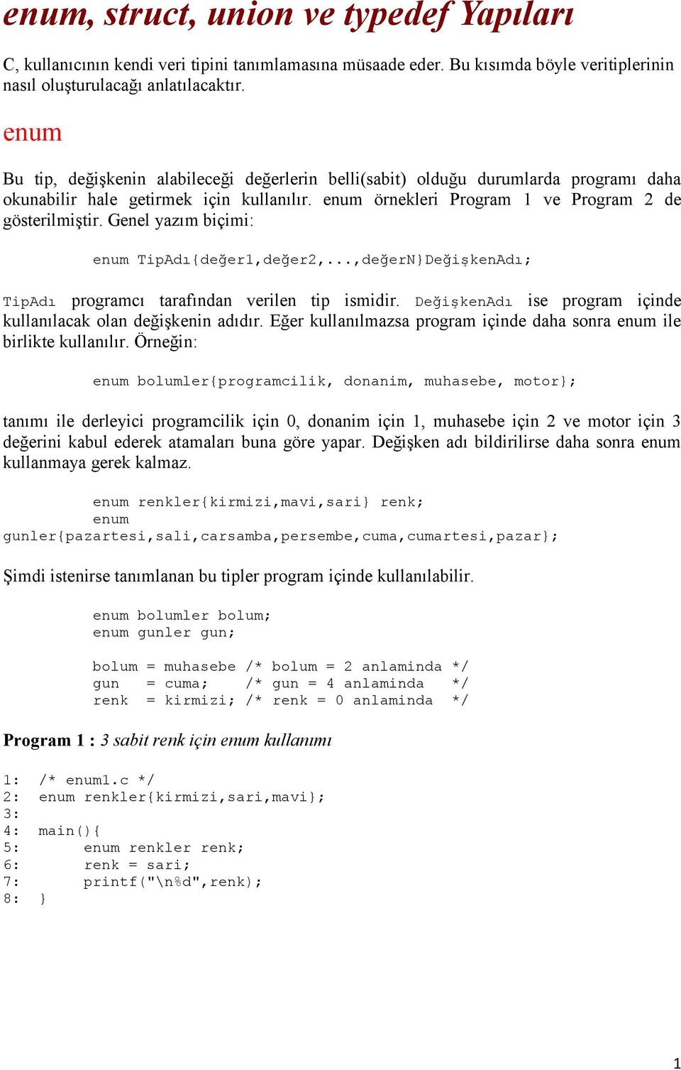 Genel yazım biçimi: enum TipAdı{değer1,değer2,...,değerN}DeğişkenAdı; TipAdı programcı tarafından verilen tip ismidir. DeğişkenAdı ise program içinde kullanılacak olan değişkenin adıdır.