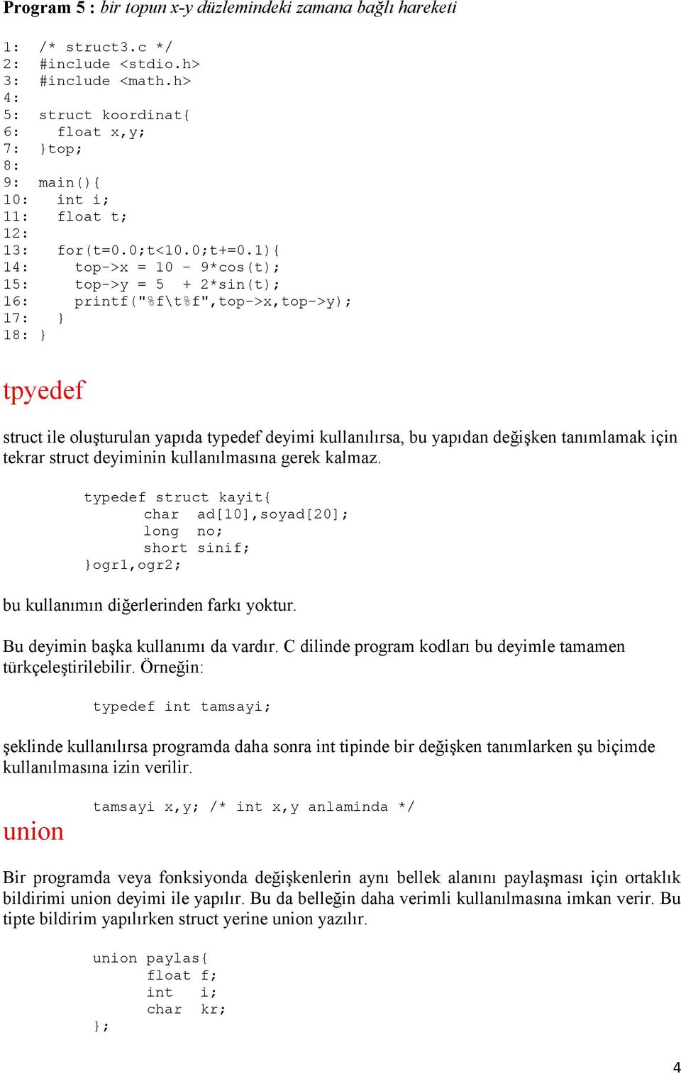 1){ 14: top->x = 10-9*cos(t); 15: top->y = 5 + 2*sin(t); 16: printf("%f\t%f",top->x,top->y); 17: } 18: } tpyedef struct ile oluşturulan yapıda typedef deyimi kullanılırsa, bu yapıdan değişken