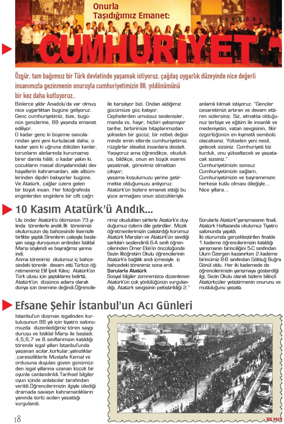 O kadar genç ki büyüme sancılarından yeni yeni kurtulacak daha; o kadar yeni ki uğruna dökülen kanlar, torunların alınlarında kurumamış birer damla hâlâ; o kadar yakın ki, çocukların masal