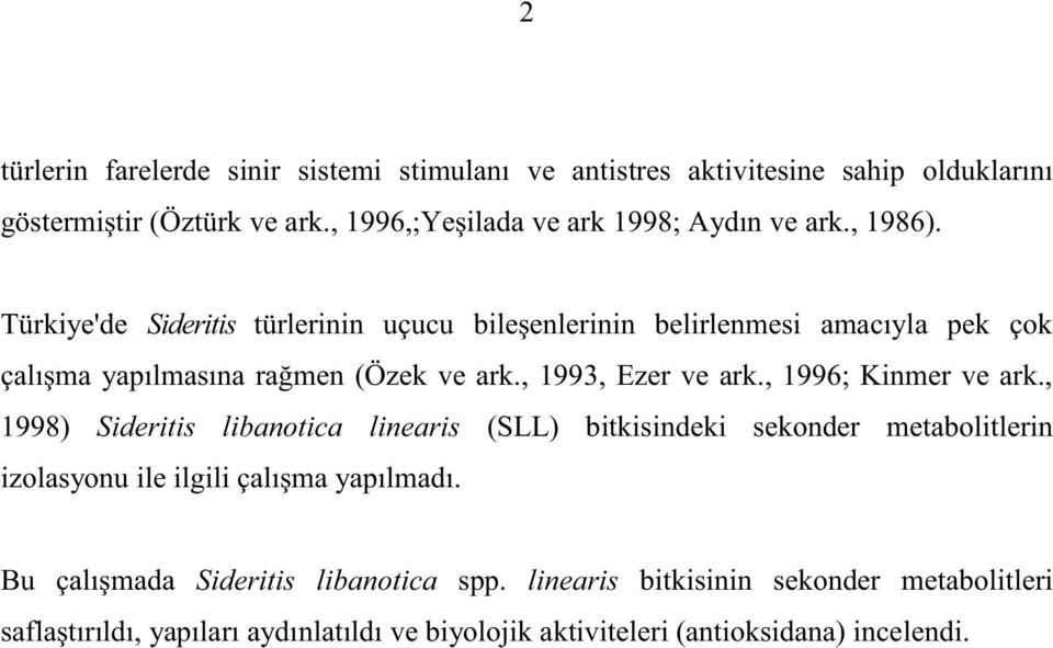 Türkiye'de Sideritis türlerinin uçucu bileşenlerinin belirlenmesi amacıyla pek çok çalışma yapılmasına rağmen (Özek ve ark., 1993, Ezer ve ark.