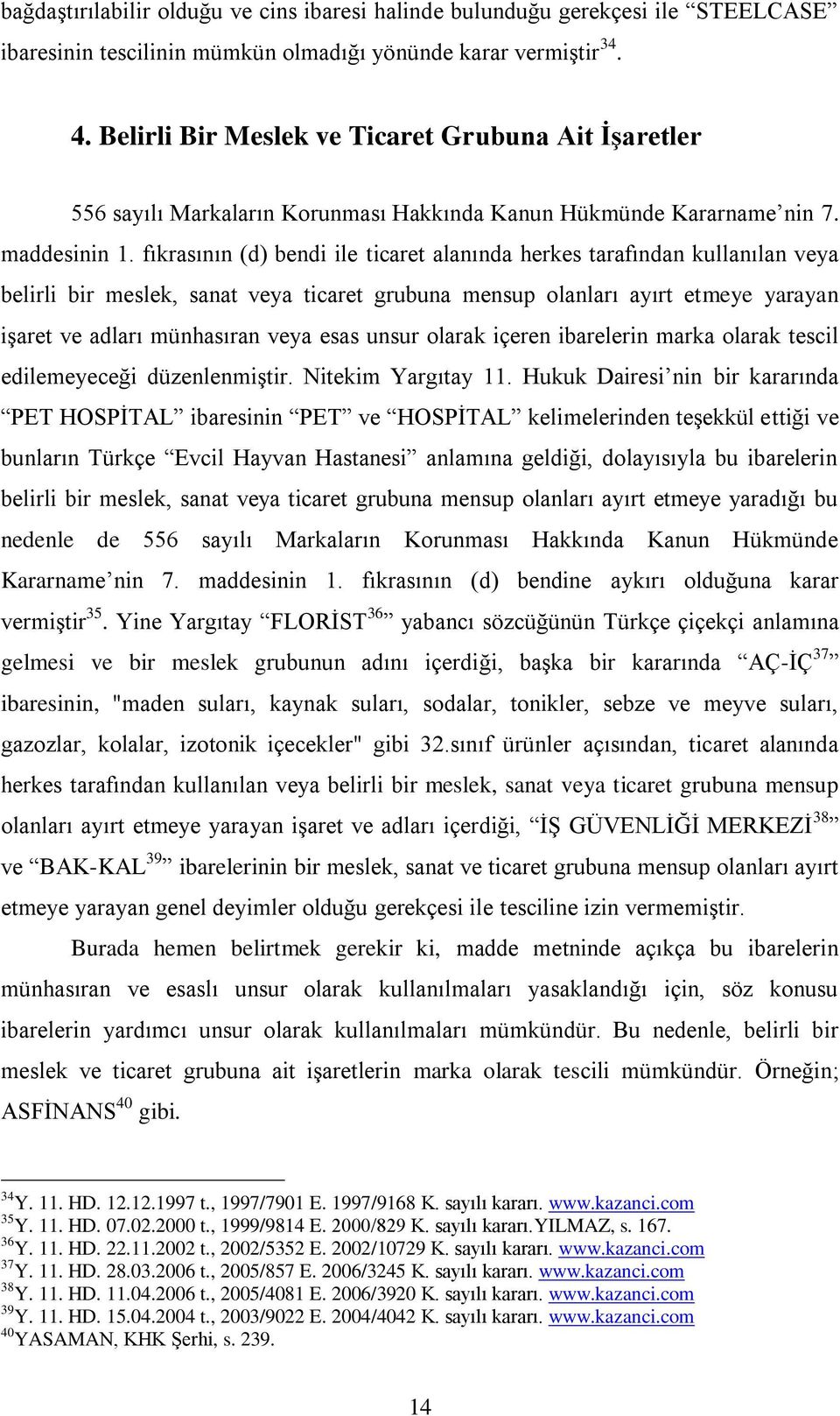 fıkrasının (d) bendi ile ticaret alanında herkes tarafından kullanılan veya belirli bir meslek, sanat veya ticaret grubuna mensup olanları ayırt etmeye yarayan işaret ve adları münhasıran veya esas