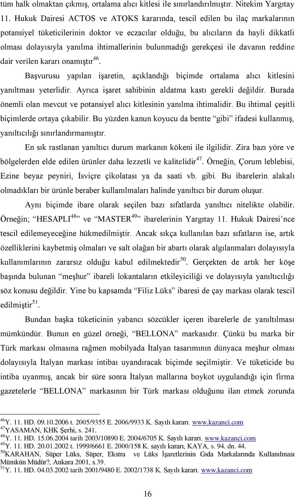 ihtimallerinin bulunmadığı gerekçesi ile davanın reddine dair verilen kararı onamıştır 46. Başvurusu yapılan işaretin, açıklandığı biçimde ortalama alıcı kitlesini yanıltması yeterlidir.