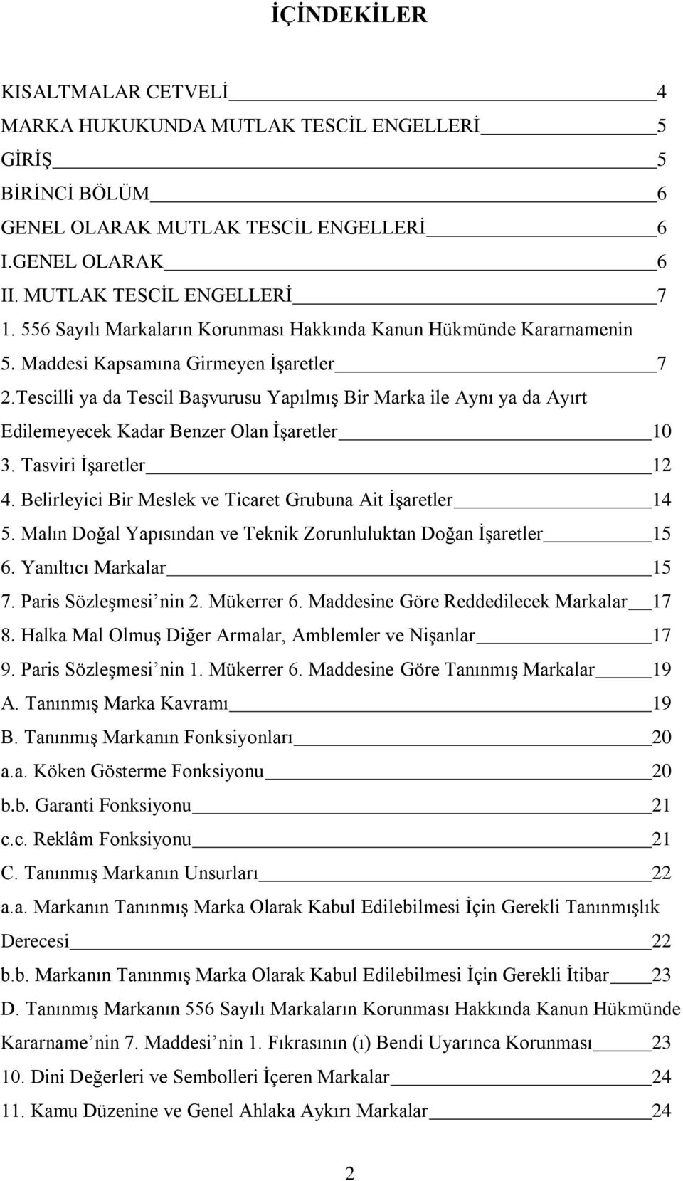 Tescilli ya da Tescil Başvurusu Yapılmış Bir Marka ile Aynı ya da Ayırt Edilemeyecek Kadar Benzer Olan İşaretler 10 3. Tasviri İşaretler 12 4.