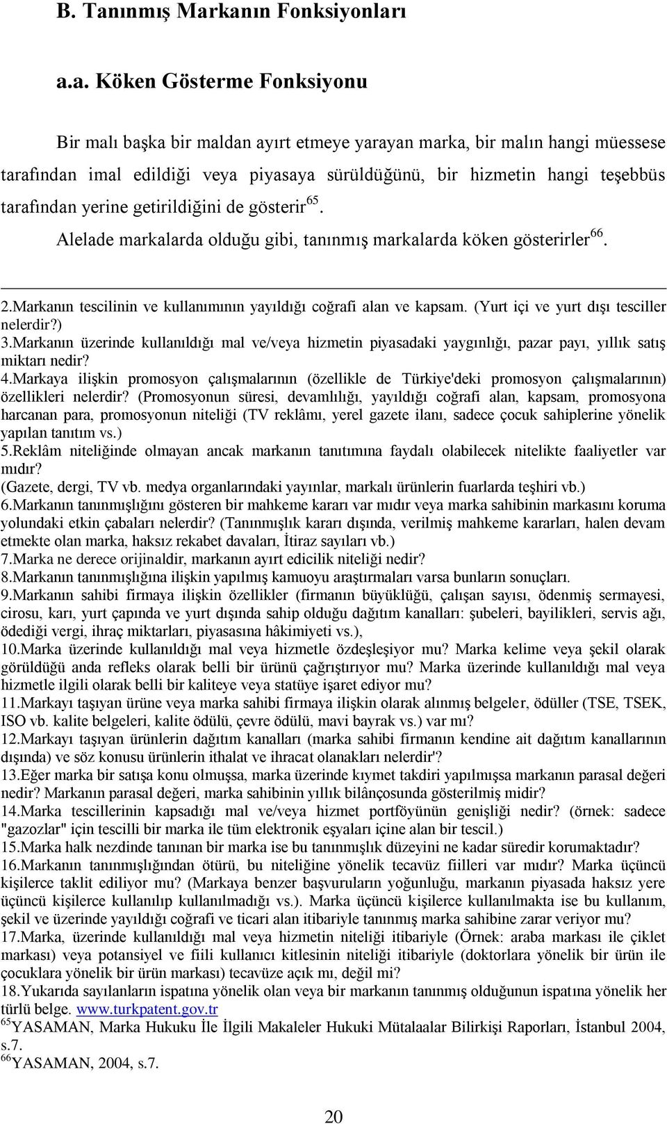 kanın Fonksiyonları a.a. Köken Gösterme Fonksiyonu Bir malı başka bir maldan ayırt etmeye yarayan marka, bir malın hangi müessese tarafından imal edildiği veya piyasaya sürüldüğünü, bir hizmetin