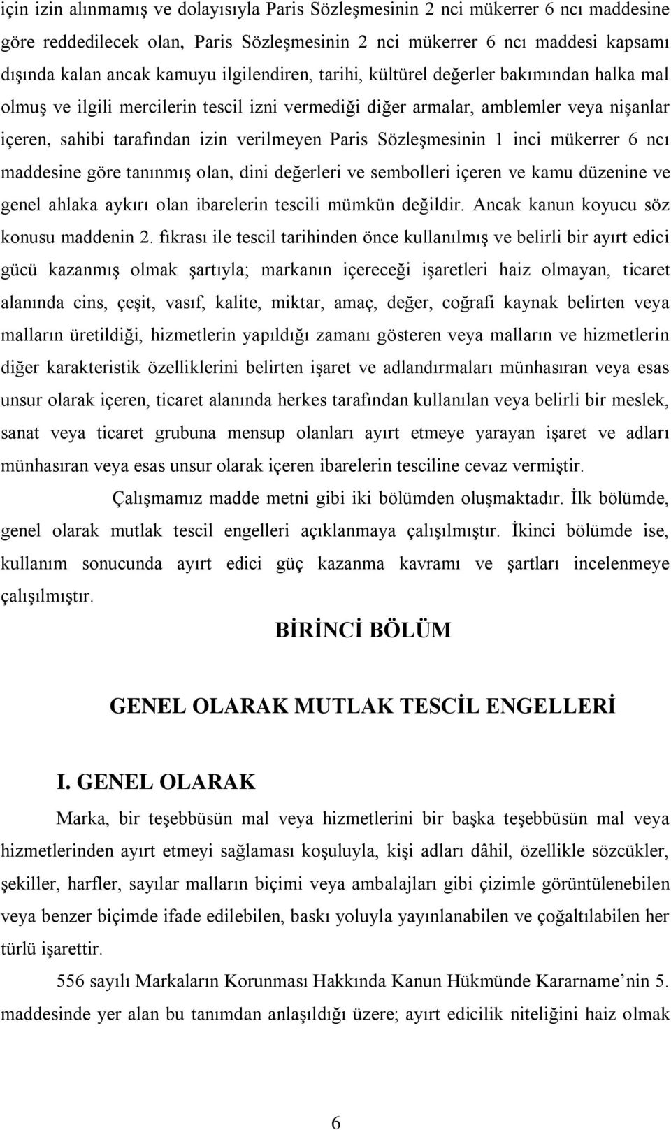 Sözleşmesinin 1 inci mükerrer 6 ncı maddesine göre tanınmış olan, dini değerleri ve sembolleri içeren ve kamu düzenine ve genel ahlaka aykırı olan ibarelerin tescili mümkün değildir.