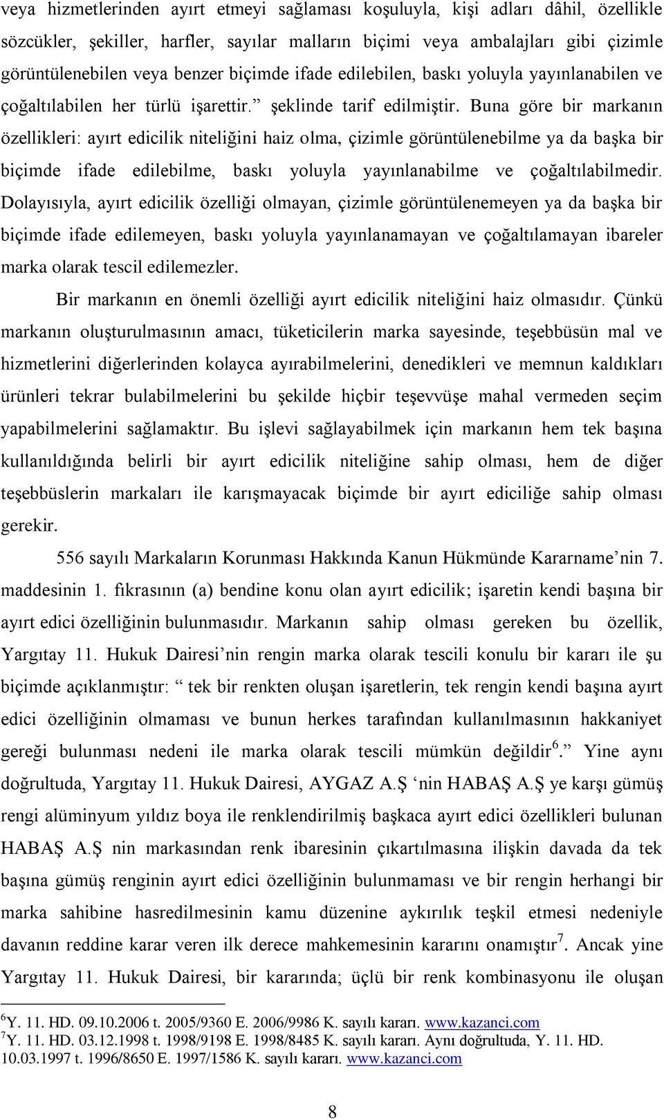 Buna göre bir markanın özellikleri: ayırt edicilik niteliğini haiz olma, çizimle görüntülenebilme ya da başka bir biçimde ifade edilebilme, baskı yoluyla yayınlanabilme ve çoğaltılabilmedir.