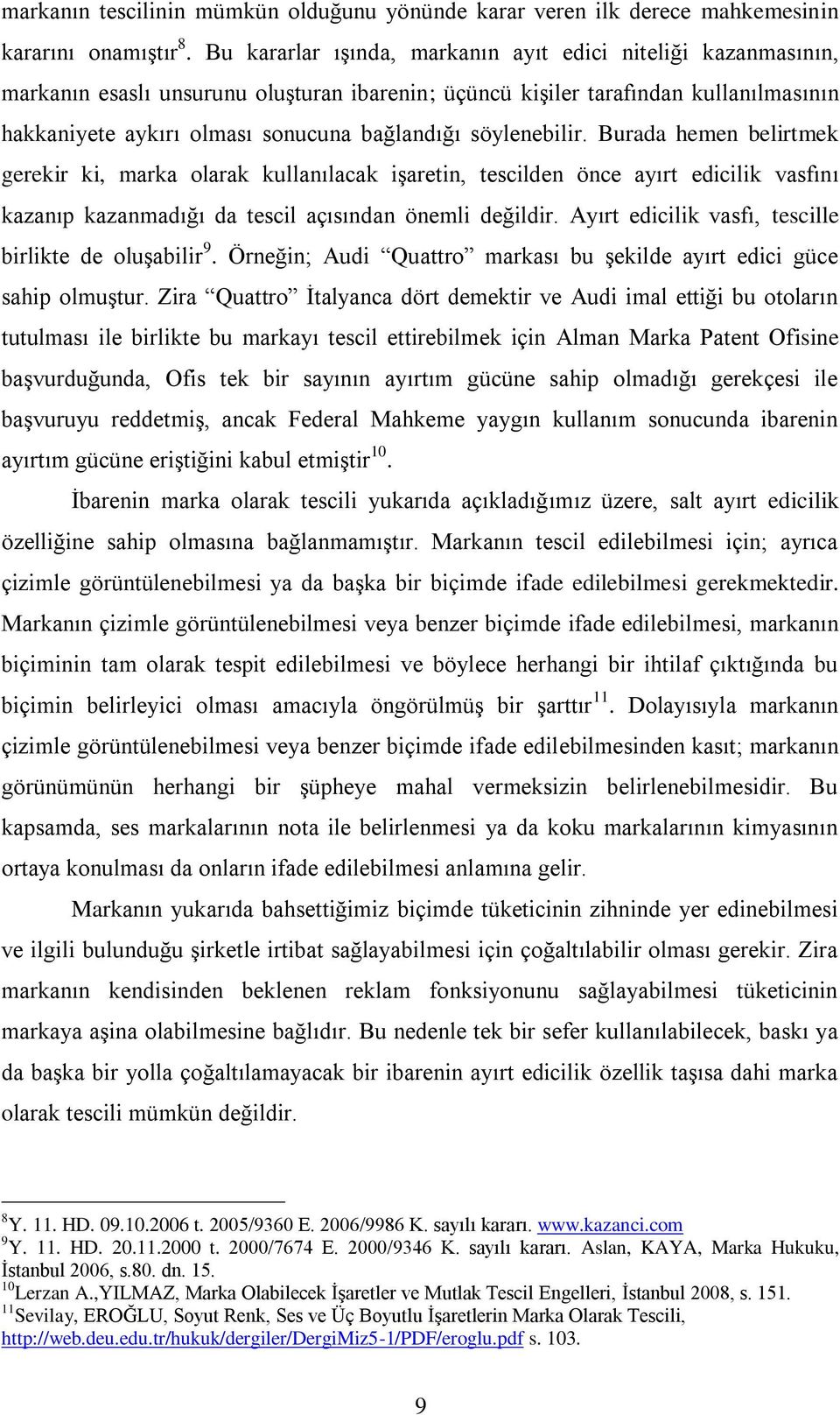 söylenebilir. Burada hemen belirtmek gerekir ki, marka olarak kullanılacak işaretin, tescilden önce ayırt edicilik vasfını kazanıp kazanmadığı da tescil açısından önemli değildir.