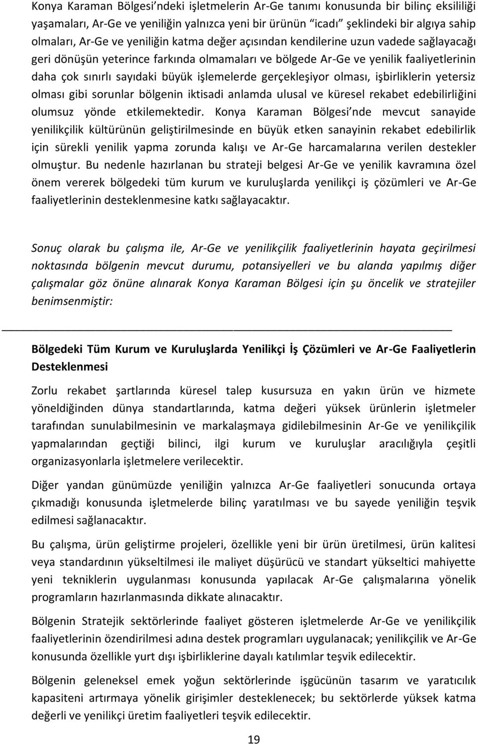 gerçekleşiyor olması, işbirliklerin yetersiz olması gibi sorunlar bölgenin iktisadi anlamda ulusal ve küresel rekabet edebilirliğini olumsuz yönde etkilemektedir.