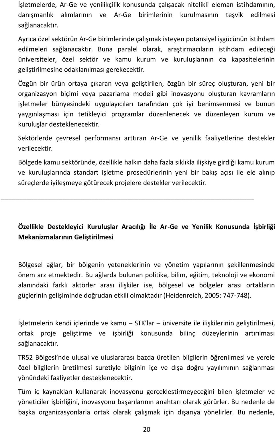 Buna paralel olarak, araştırmacıların istihdam edileceği üniversiteler, özel sektör ve kamu kurum ve kuruluşlarının da kapasitelerinin geliştirilmesine odaklanılması gerekecektir.