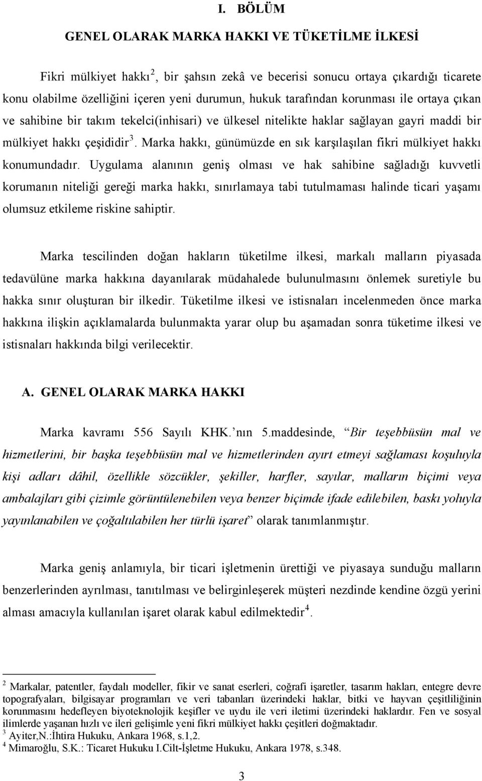 Marka hakkı, günümüzde en sık karşılaşılan fikri mülkiyet hakkı konumundadır.