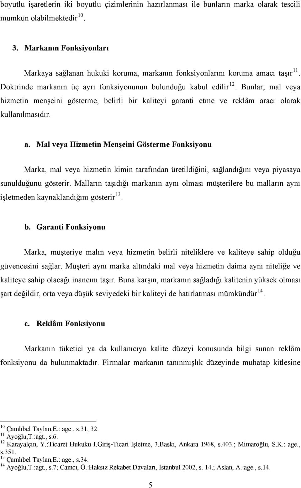 Bunlar; mal veya hizmetin menşeini gösterme, belirli bir kaliteyi garanti etme ve reklâm ar