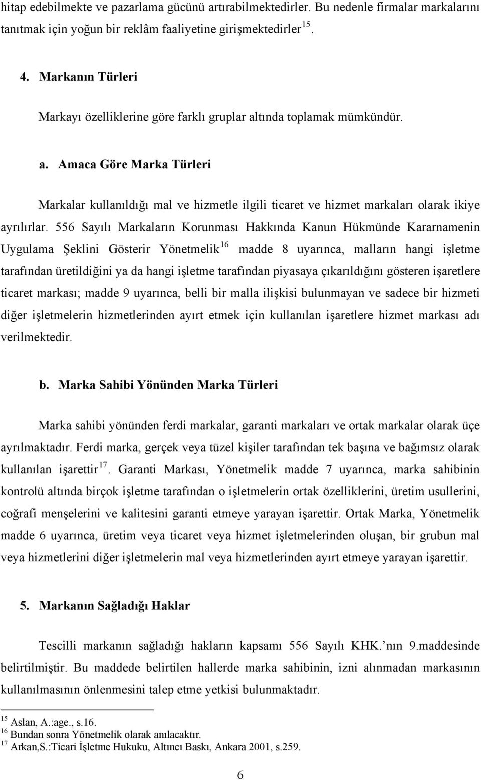 556 Sayılı Markaların Korunması Hakkında Kanun Hükmünde Kararnamenin Uygulama Şeklini Gösterir Yönetmelik 16 madde 8 uyarınca, malların hangi işletme tarafından üretildiğini ya da hangi işletme