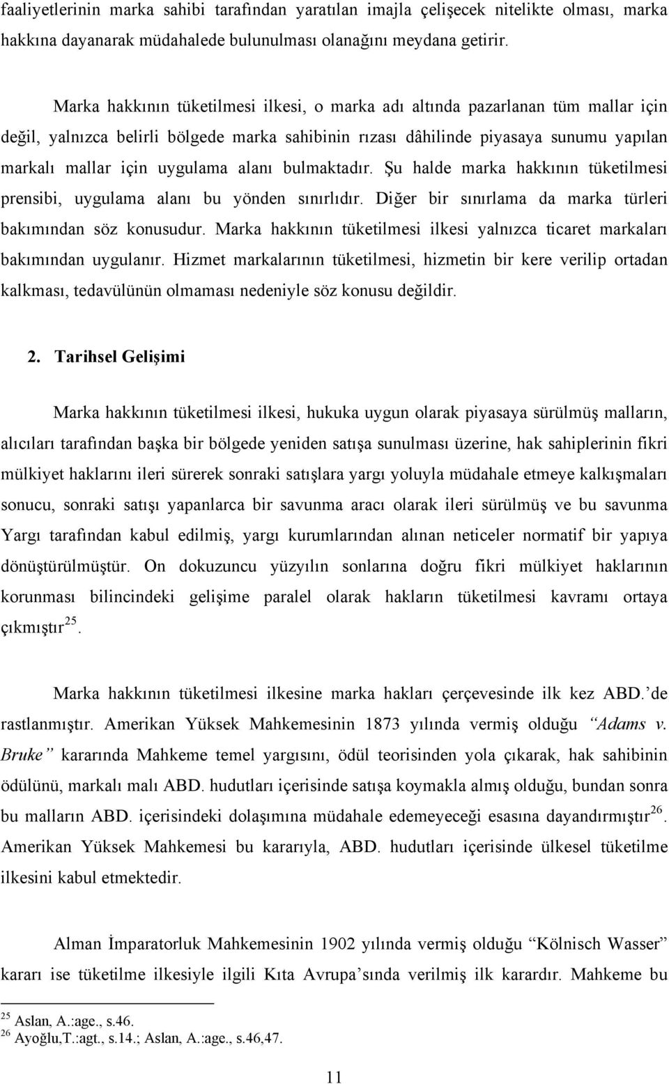 alanı bulmaktadır. Şu halde marka hakkının tüketilmesi prensibi, uygulama alanı bu yönden sınırlıdır. Diğer bir sınırlama da marka türleri bakımından söz konusudur.