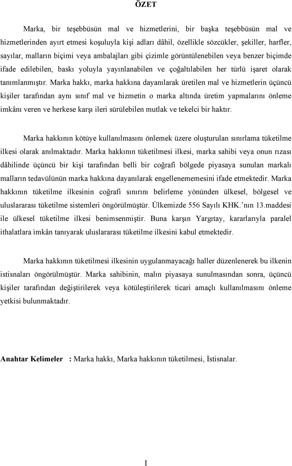 Marka hakkı, marka hakkına dayanılarak üretilen mal ve hizmetlerin üçüncü kişiler tarafından aynı sınıf mal ve hizmetin o marka altında üretim yapmalarını önleme imkânı veren ve herkese karşı ileri