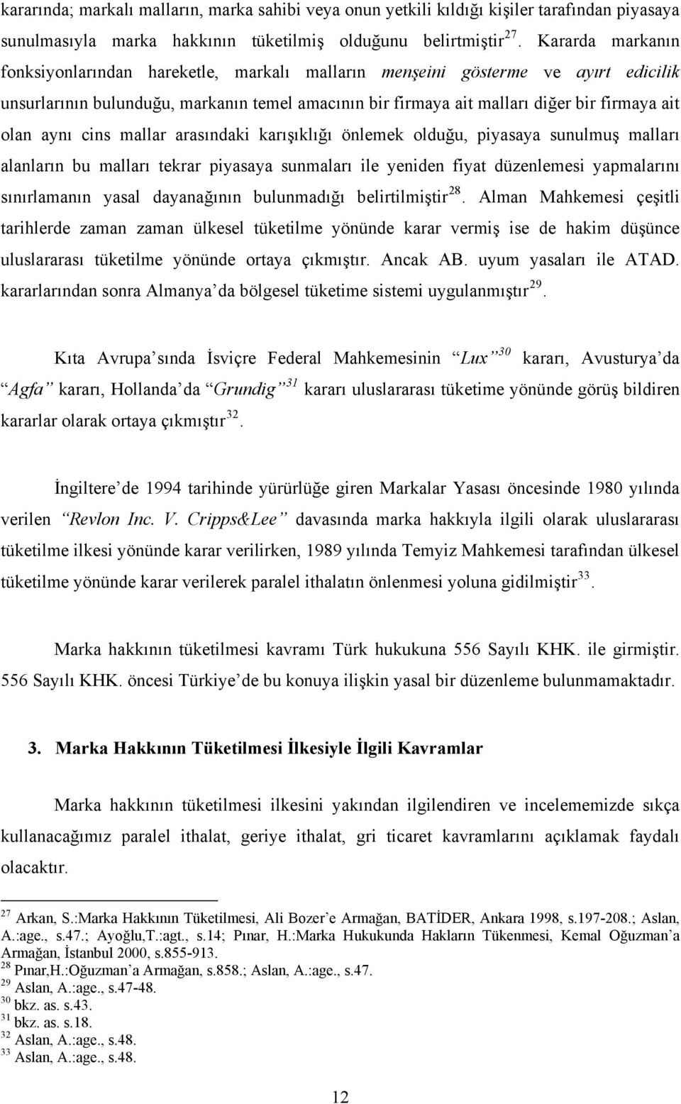 aynı cins mallar arasındaki karışıklığı önlemek olduğu, piyasaya sunulmuş malları alanların bu malları tekrar piyasaya sunmaları ile yeniden fiyat düzenlemesi yapmalarını sınırlamanın yasal