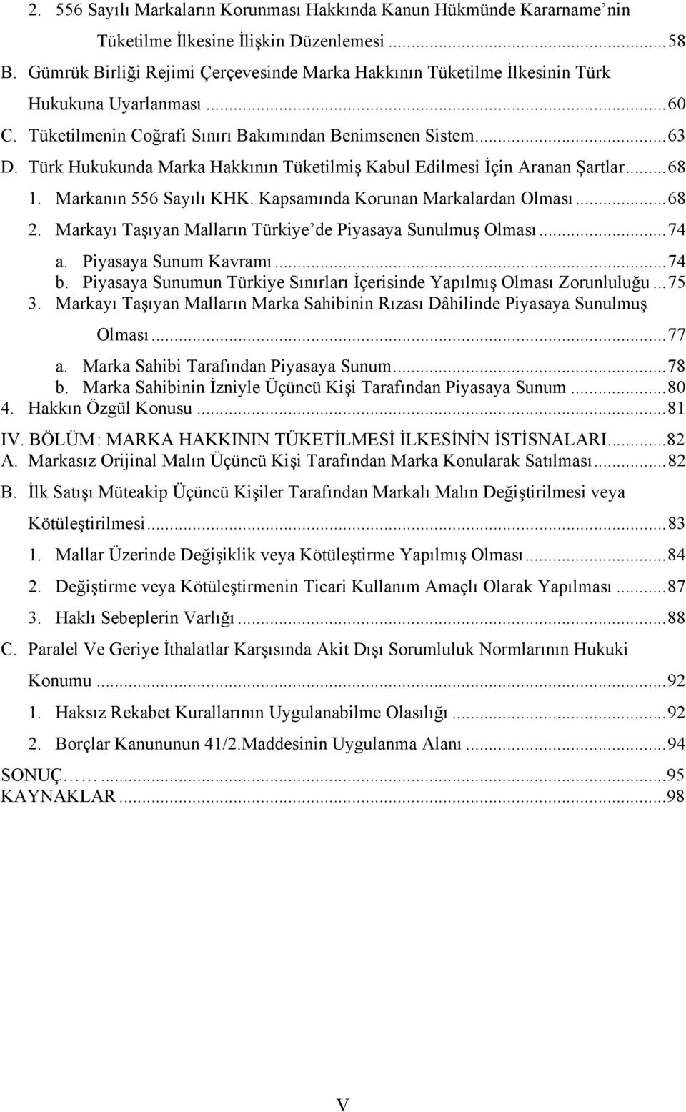 Türk Hukukunda Marka Hakkının Tüketilmiş Kabul Edilmesi İçin Aranan Şartlar...68 1. Markanın 556 Sayılı KHK. Kapsamında Korunan Markalardan Olması...68 2.