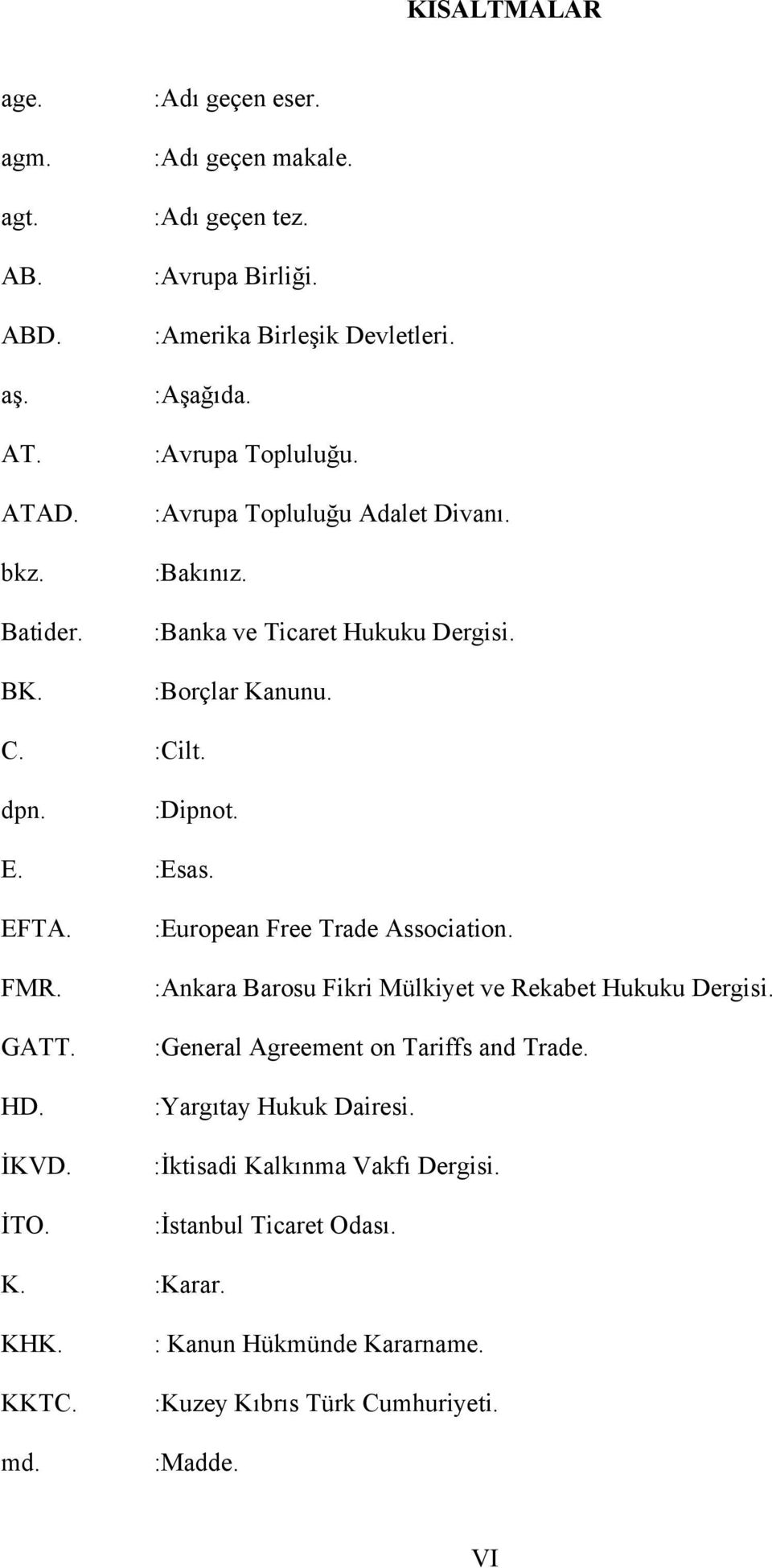 GATT. HD. İKVD. İTO. :European Free Trade Association. :Ankara Barosu Fikri Mülkiyet ve Rekabet Hukuku Dergisi. :General Agreement on Tariffs and Trade.