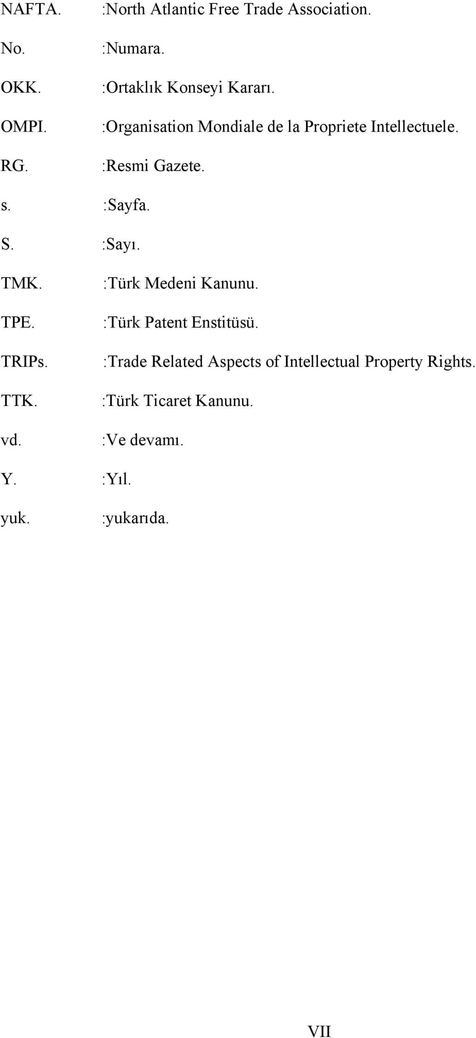 s. :Sayfa. S. :Sayı. TMK. TPE. TRIPs. TTK. vd. :Türk Medeni Kanunu. :Türk Patent Enstitüsü.