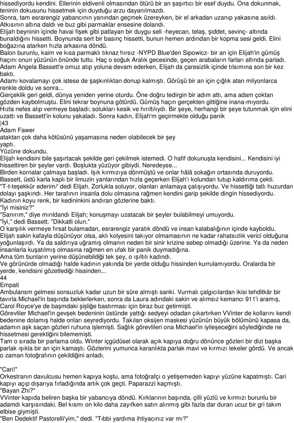 Elijah beyninin içinde havai fişek gibi patlayan bir duygu seli -heyecan, telaş, şiddet, sevinç- altında bunaldığını hissetti.