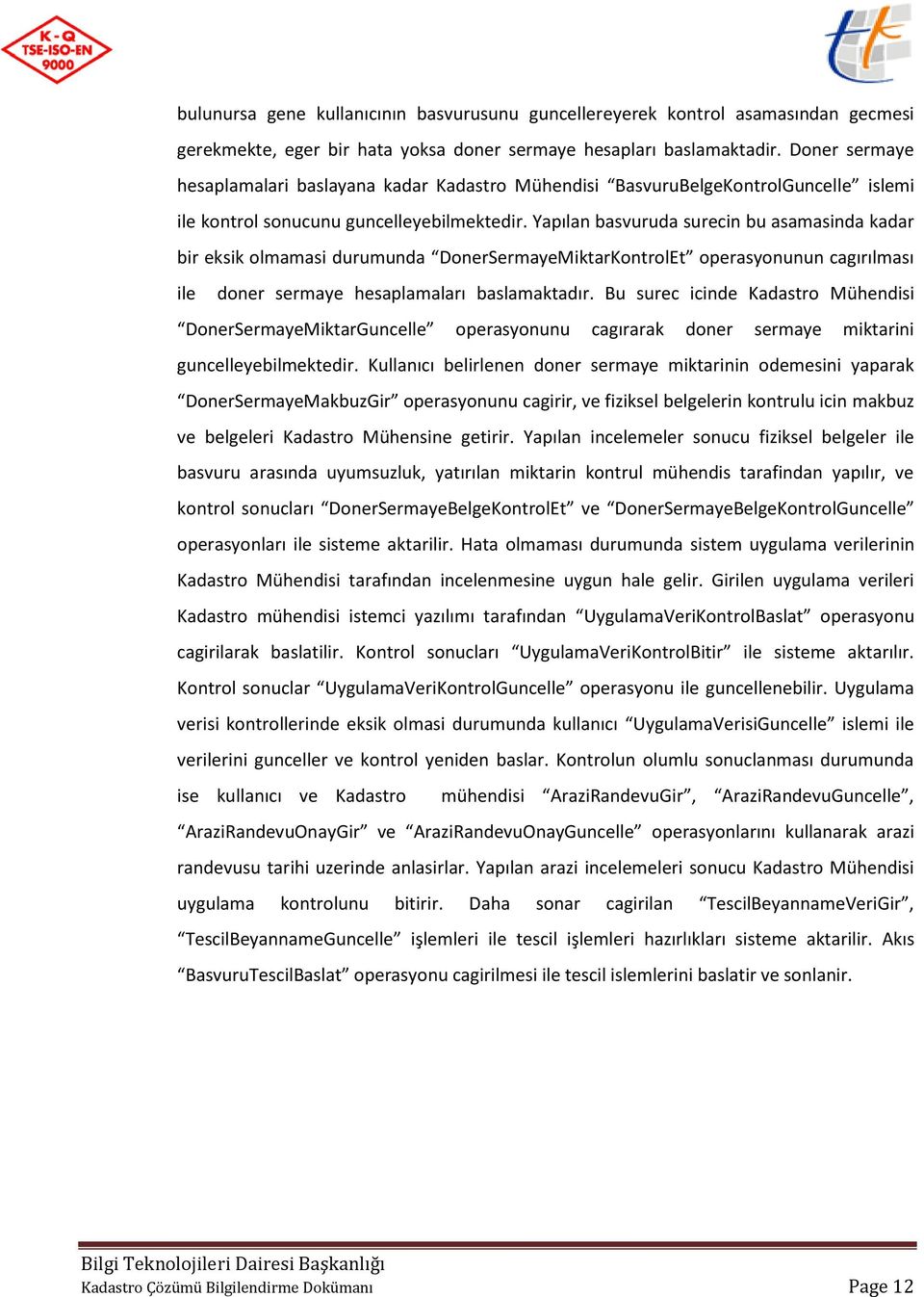 Yapılan basvuruda surecin bu asamasinda kadar bir eksik olmamasi durumunda DonerSermayeMiktarKontrolEt operasyonunun cagırılması ile doner sermaye hesaplamaları baslamaktadır.