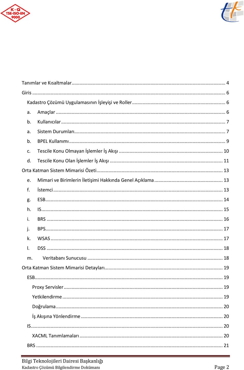 Mimari ve Birimlerin İletişimi Hakkında Genel Açıklama... 13 f. İstemci... 13 g. ESB... 14 h. IS... 15 i. BRS... 16 j. BPS... 17 k. WSAS... 17 l. DSS... 18 m. Veritabanı Sunucusu.