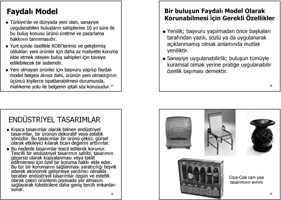 Yeni olmayan ürünler için başvuru yapılıp faydalı model belgesi alınsa dahi, ürünün yeni olmadığının üçüncü kişilerce ispatlanabilmesi durumunda, Bir buluşun Faydalı Model Olarak Korunabilmesi İçin