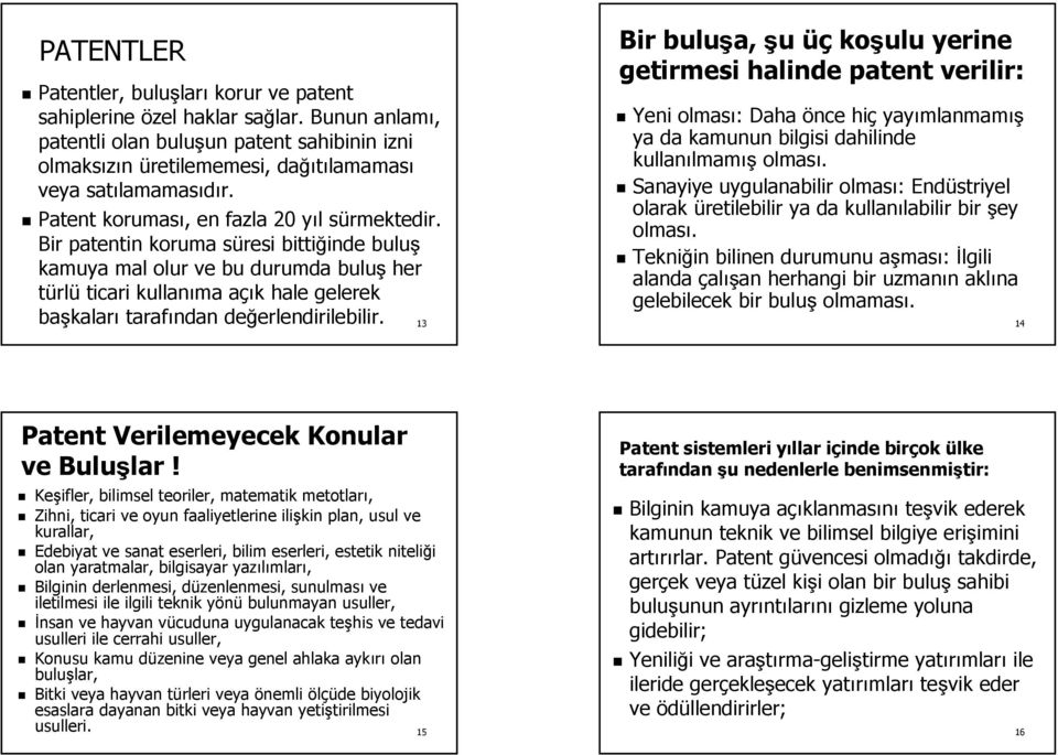 Bir patentin koruma süresi bittiğinde buluş kamuya mal olur ve bu durumda buluş her türlü ticari kullanıma açık hale gelerek Bir buluşa, şu üç koşulu yerine getirmesi halinde patent verilir: Yeni