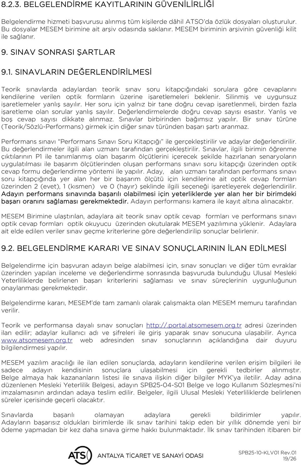 SINAVLARIN DEĞERLENDİRİLMESİ Teorik sınavlarda adaylardan teorik sınav soru kitapçığındaki sorulara cevaplarını kendilerine verilen optik formların üzerine işaretlemeleri beklenir.