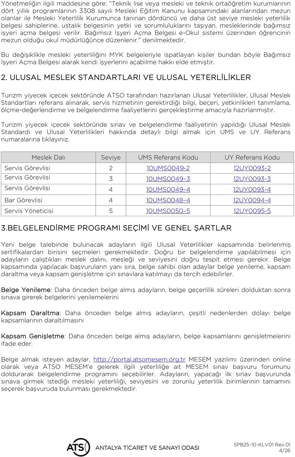 belgesi verilir. Bağımsız İşyeri Açma Belgesi eokul sistemi üzerinden öğrencinin mezun olduğu okul müdürlüğünce düzenlenir. denilmektedir.