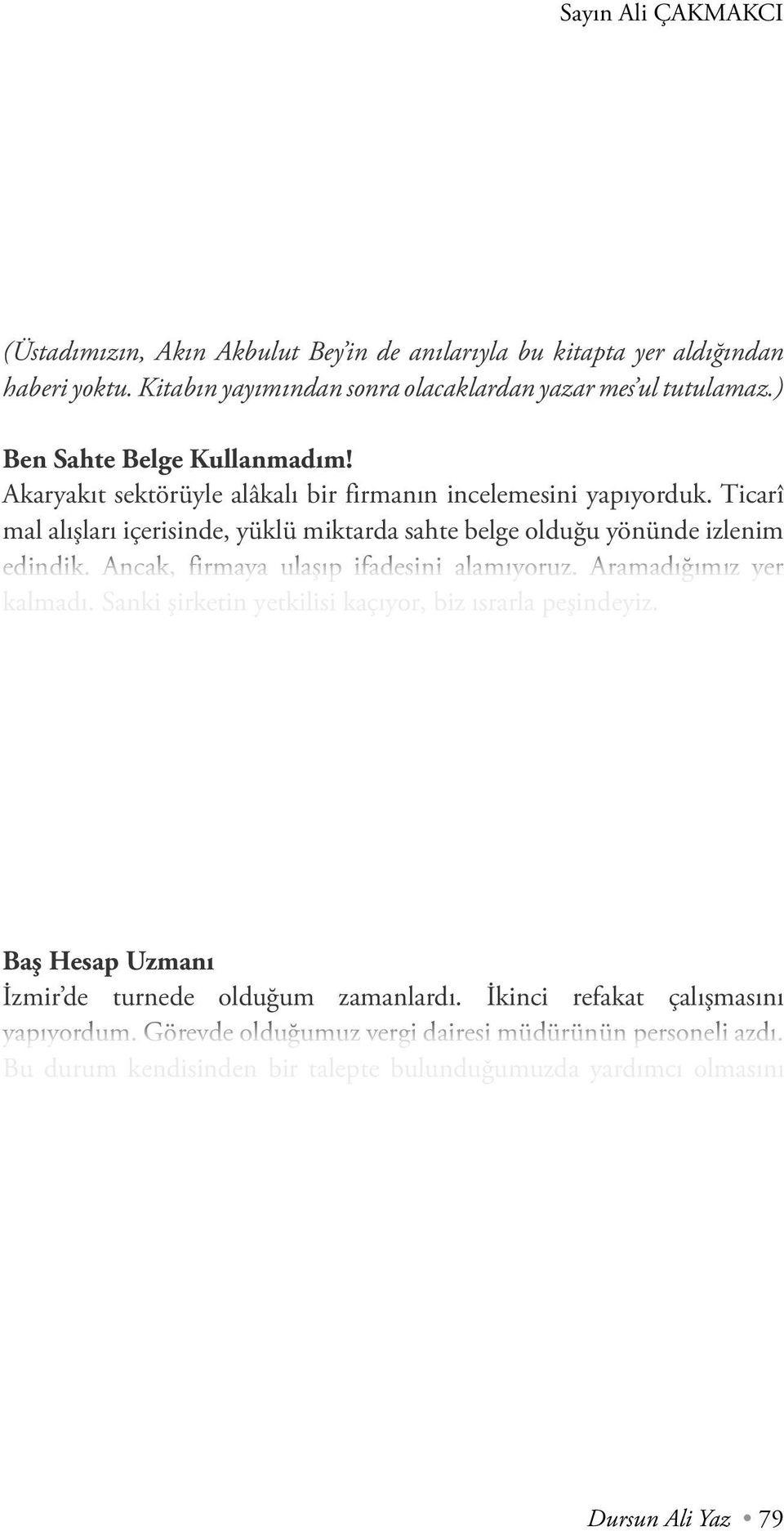 Ancak, olayın güzel tarafı, sevgili üstadım kendisine çay-kahve sipariş eden kişiyi tanımamıştı. (Üstadımızın, Akın Akbulut Bey in de anılarıyla bu kitapta yer aldığından haberi yoktu.