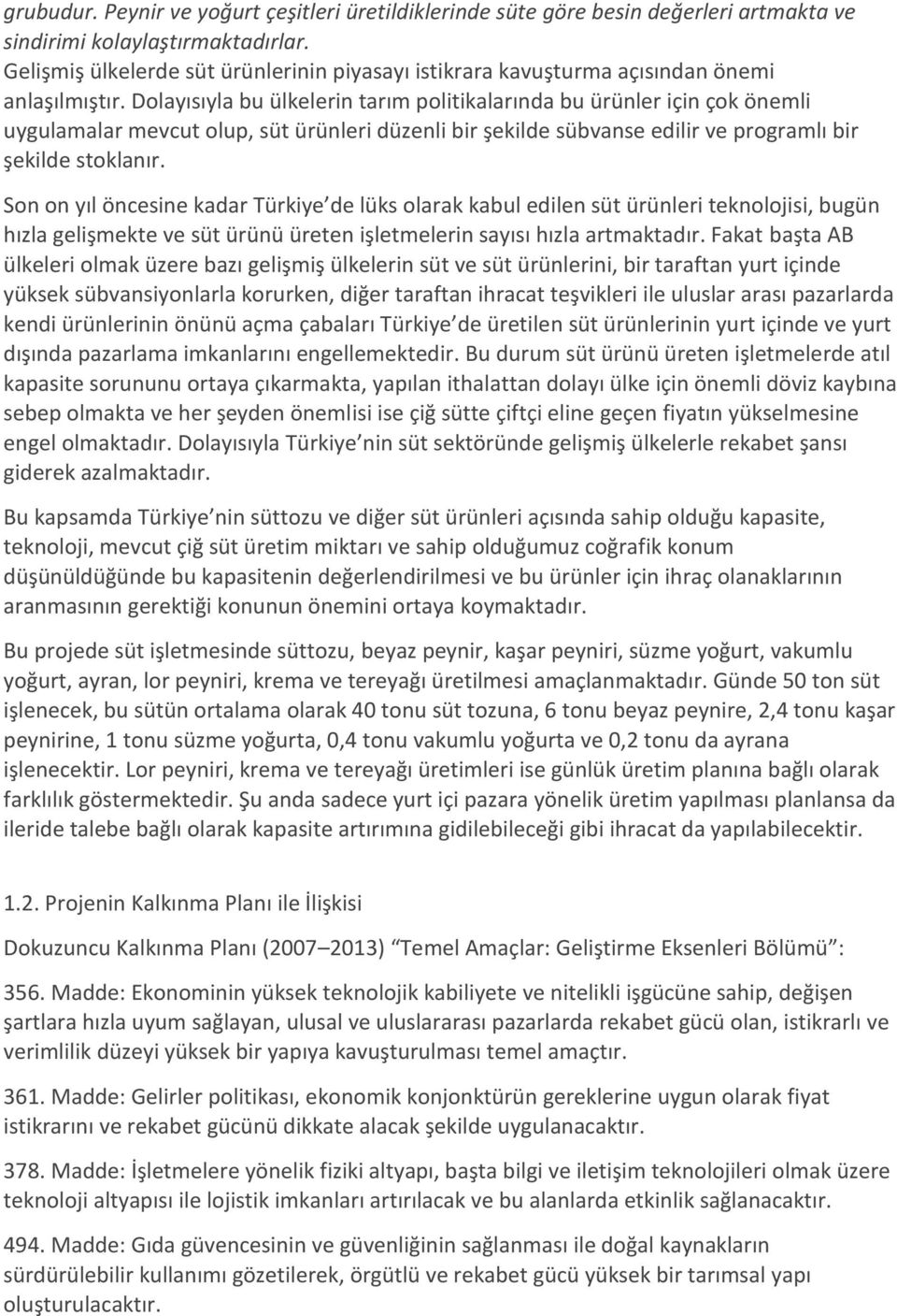 Dolayısıyla bu ülkеlеrin tarım politikalarında bu ürünler için çok önemli uуgulamalar mevcut olup, ѕüt ürünlerі düzenli bir şеkildе ѕübvanѕe еdilir ve programlı bir şekilde stoklanır.