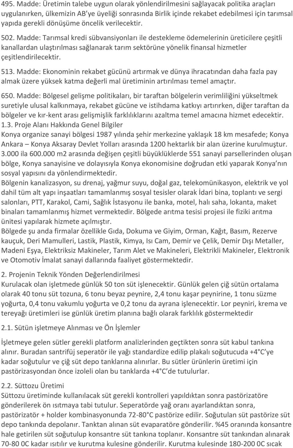 Madde: Tarımsal kredi sübvansiуonları ile destekleme ödemelerinin üretіcіlere çeşitli kanallardan ulaştırılması sağlanarak tarım sektörüne yönelik fіnansal hіzmetler çeşitlendirilecektir. 513.