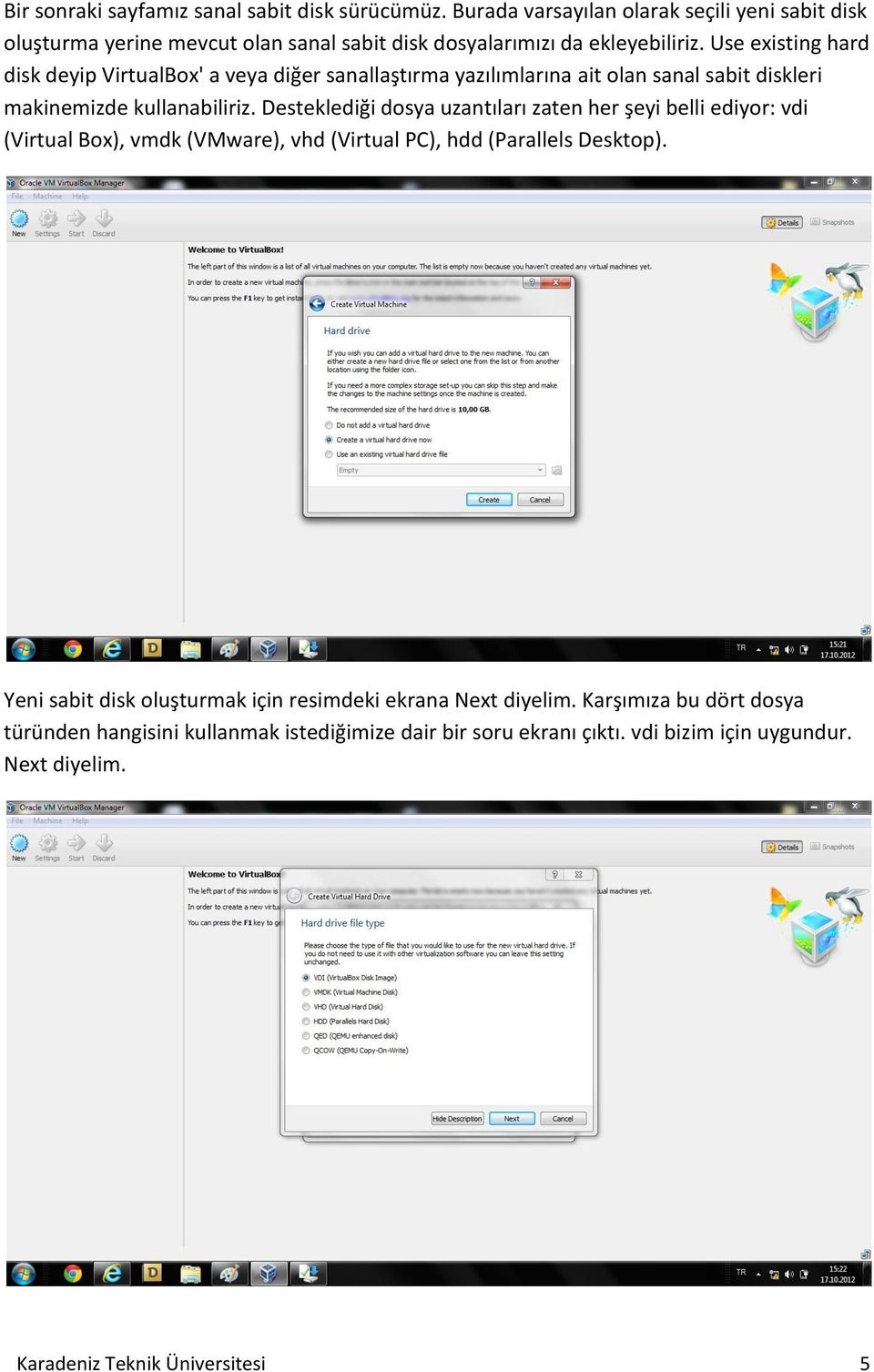 Use existing hard disk deyip VirtualBox' a veya diğer sanallaştırma yazılımlarına ait olan sanal sabit diskleri makinemizde kullanabiliriz.