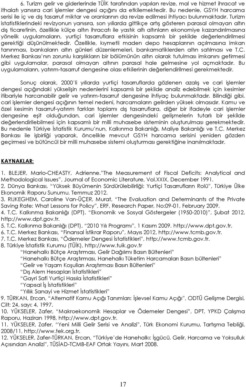 Turizm istatistiklerindeki revizyonun yanısıra, son yıllarda gittikçe artış gösteren parasal olmayan altın dış ticaretinin, özellikle külçe altın ihracatı ile yastık altı altınların ekonomiye