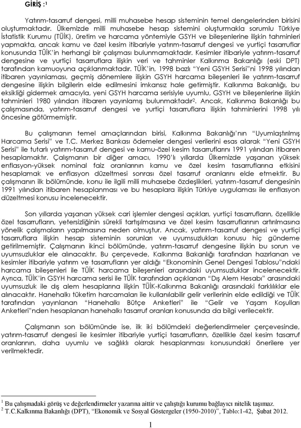 kesim itibariyle yatırım-tasarruf dengesi ve yurtiçi tasarruflar konusunda TÜİK in herhangi bir çalışması bulunmamaktadır.