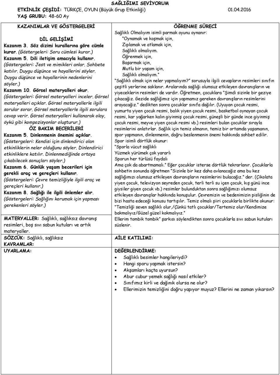 Duygu düşünce ve hayallerinin nedenlerini söyler.) Kazanım 10. Görsel materyalleri okur. (Göstergeleri: Görsel materyalleri inceler. Görsel materyalleri açıklar.