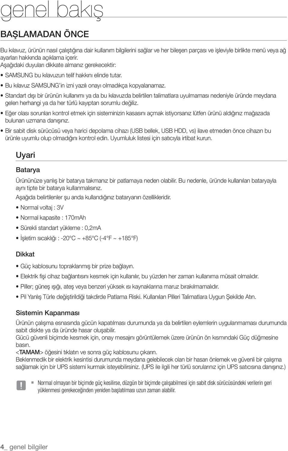 Standart dışı bir ürünün kullanımı ya da bu kılavuzda belirtilen talimatlara uyulmaması nedeniyle üründe meydana gelen herhangi ya da her türlü kayıptan sorumlu değiliz.